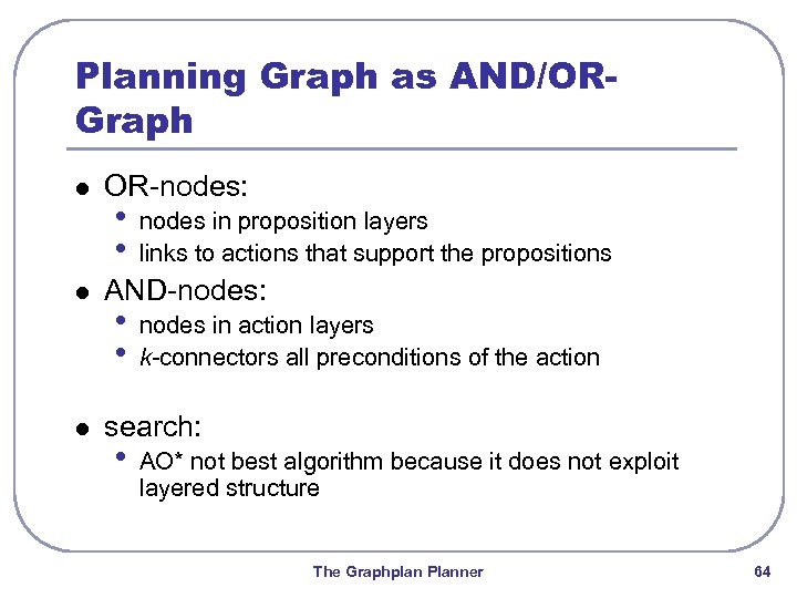 Planning Graph as AND/ORGraph l l l OR-nodes: • • nodes in proposition layers