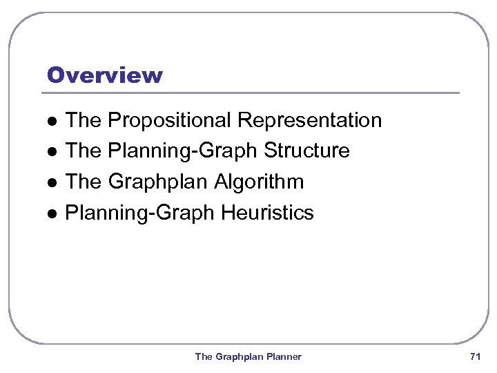 Overview l l The Propositional Representation The Planning-Graph Structure The Graphplan Algorithm Planning-Graph Heuristics