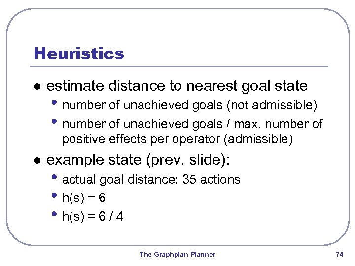 Heuristics l estimate distance to nearest goal state • number of unachieved goals (not