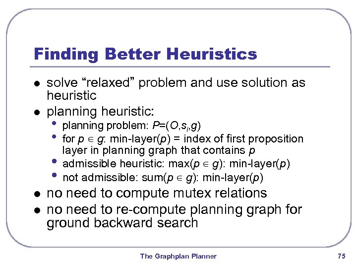 Finding Better Heuristics l l solve “relaxed” problem and use solution as heuristic planning