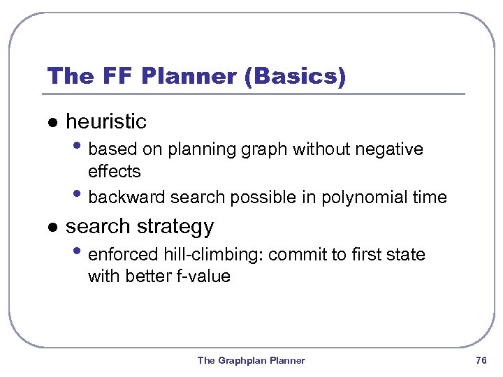 The FF Planner (Basics) l heuristic • based on planning graph without negative •