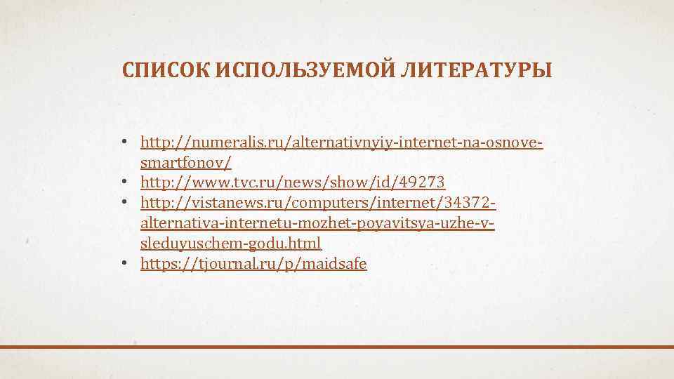 СПИСОК ИСПОЛЬЗУЕМОЙ ЛИТЕРАТУРЫ • http: //numeralis. ru/alternativnyiy-internet-na-osnovesmartfonov/ • http: //www. tvc. ru/news/show/id/49273 • http: