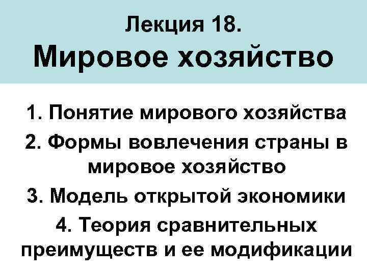 Лекция 18. Мировое хозяйство 1. Понятие мирового хозяйства 2. Формы вовлечения страны в мировое