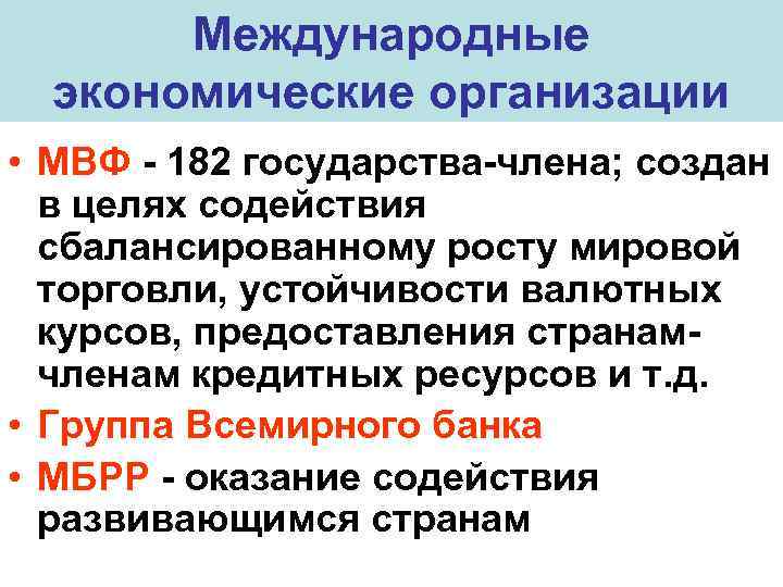 Международные экономические организации • МВФ - 182 государства-члена; создан в целях содействия сбалансированному росту