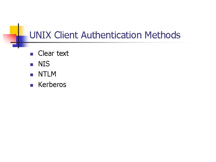 UNIX Client Authentication Methods n n Clear text NIS NTLM Kerberos 