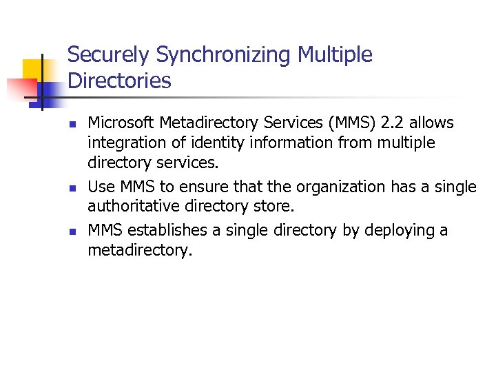 Securely Synchronizing Multiple Directories n n n Microsoft Metadirectory Services (MMS) 2. 2 allows