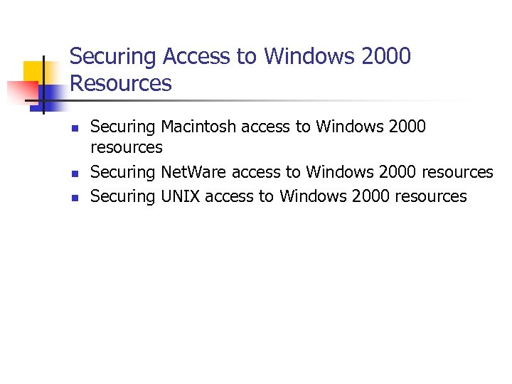 Securing Access to Windows 2000 Resources n n n Securing Macintosh access to Windows