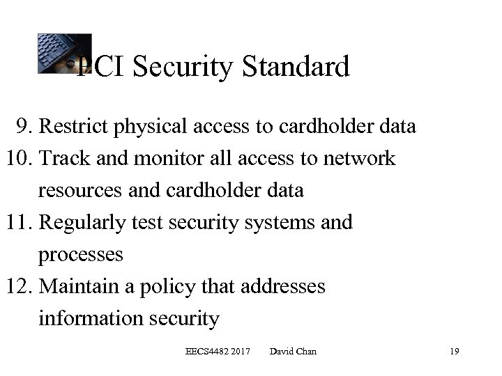 PCI Security Standard 9. Restrict physical access to cardholder data 10. Track and monitor