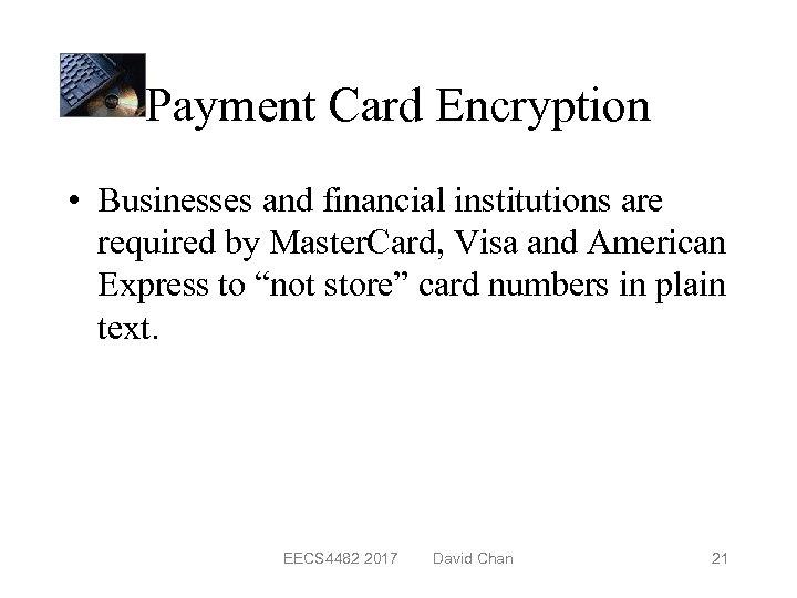 Payment Card Encryption • Businesses and financial institutions are required by Master. Card, Visa
