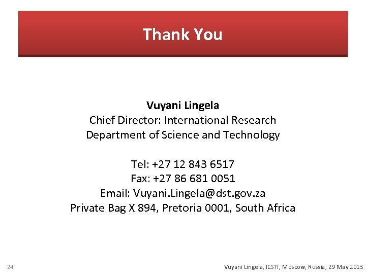 Thank You Vuyani Lingela Chief Director: International Research Department of Science and Technology Tel: