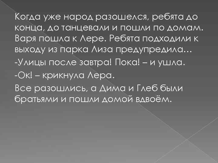 Когда уже народ разошелся, ребята до конца, до танцевали и пошли по домам. Варя