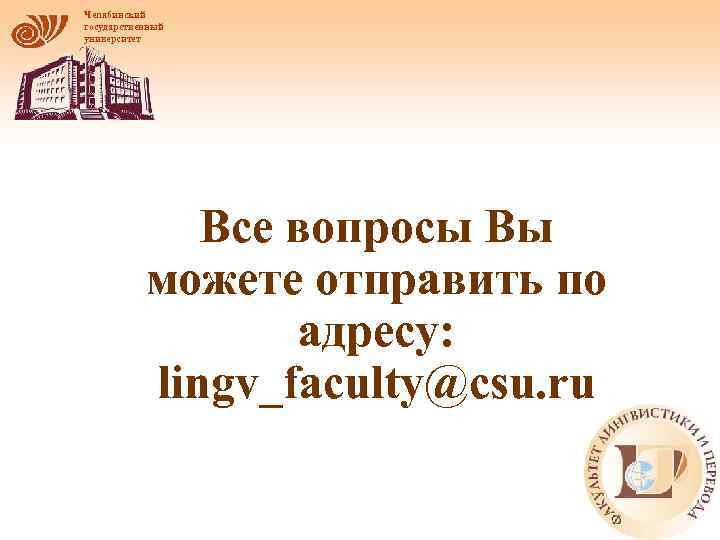 Челябинский государственный университет Все вопросы Вы можете отправить по адресу: lingv_faculty@csu. ru 