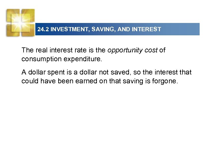 24. 2 INVESTMENT, SAVING, AND INTEREST The real interest rate is the opportunity cost