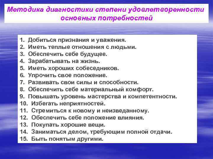 Методика диагностики степени удовлетворенности основных потребностей 1. Добиться признания и уважения. 2. Иметь теплые