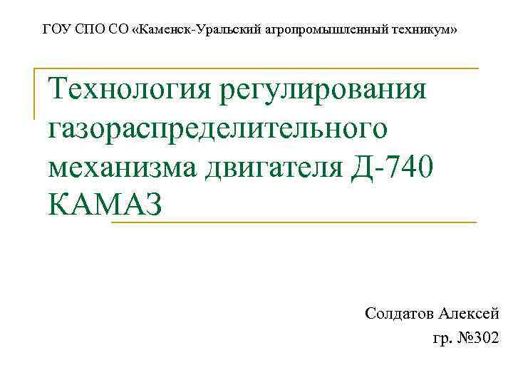 ГОУ СПО СО «Каменск-Уральский агропромышленный техникум» Технология регулирования газораспределительного механизма двигателя Д-740 КАМАЗ Солдатов