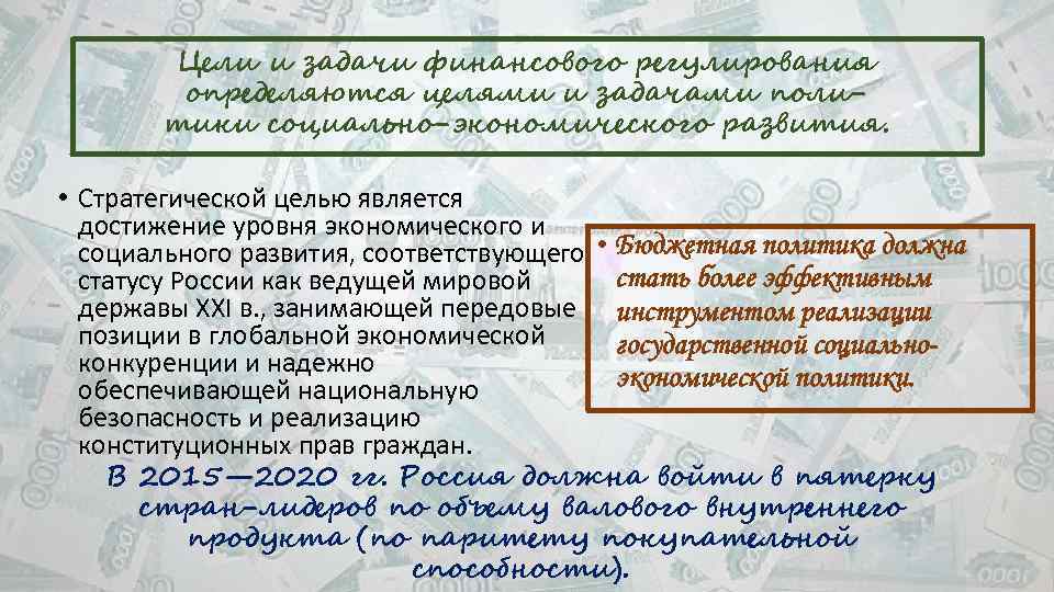 Цели и задачи финансового регулирования определяются целями и задачами политики социально-экономического развития. • Стратегической