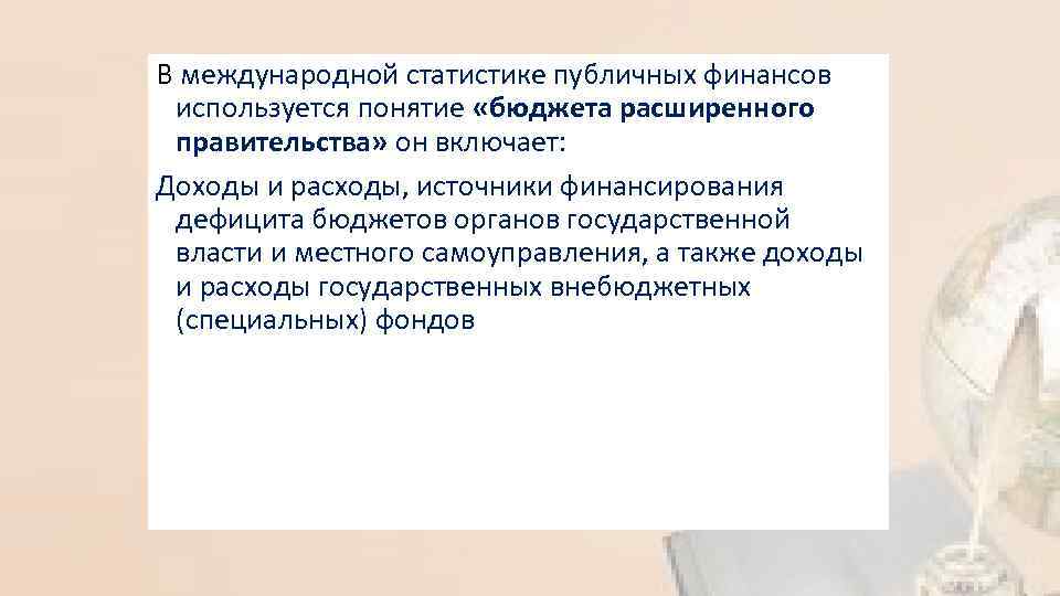 В международной статистике публичных финансов используется понятие «бюджета расширенного правительства» он включает: Доходы и