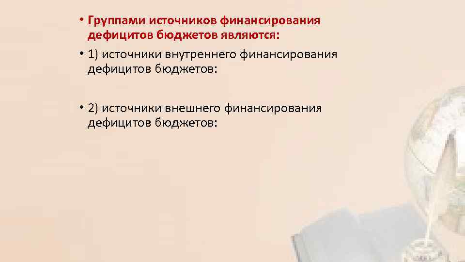  • Группами источников финансирования дефицитов бюджетов являются: • 1) источники внутреннего финансирования дефицитов