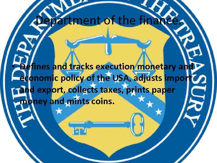 Department of the finance. • Defines and tracks execution monetary and economic policy of