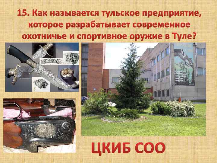 15. Как называется тульское предприятие, которое разрабатывает современное охотничье и спортивное оружие в Туле?