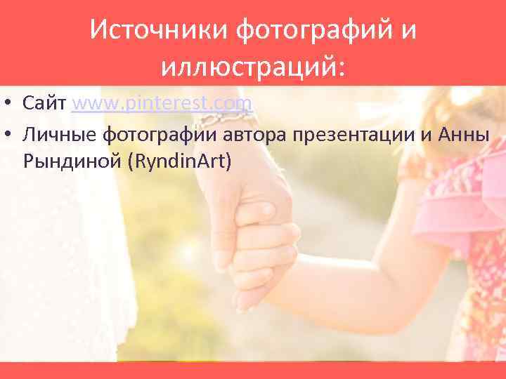 Источники фотографий и иллюстраций: • Сайт www. pinterest. com • Личные фотографии автора презентации