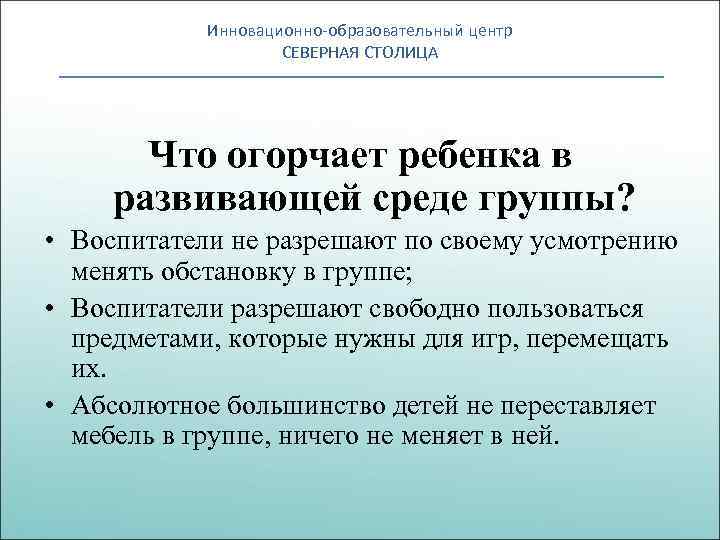 Инновационно-образовательный центр СЕВЕРНАЯ СТОЛИЦА Что огорчает ребенка в развивающей среде группы? • Воспитатели не