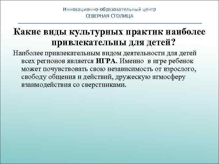 Инновационно-образовательный центр СЕВЕРНАЯ СТОЛИЦА Какие виды культурных практик наиболее привлекательны для детей? Наиболее привлекательным