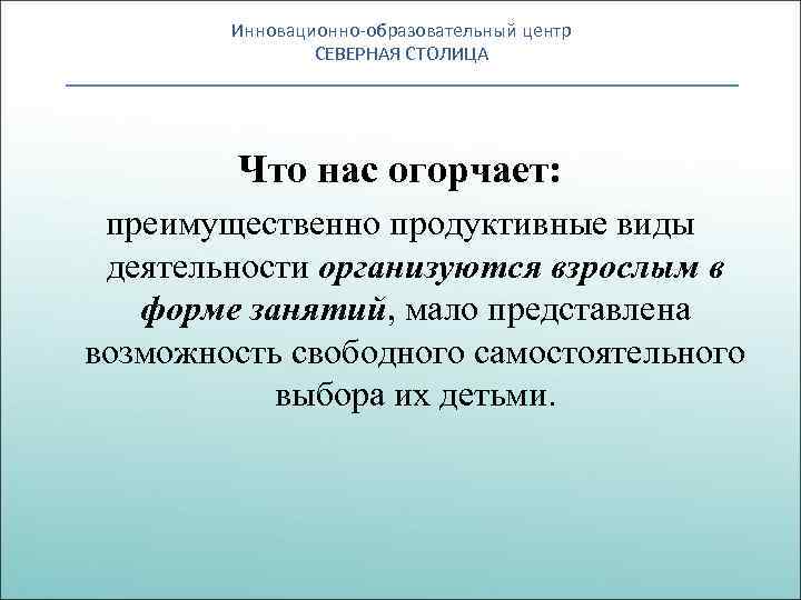 Инновационно-образовательный центр СЕВЕРНАЯ СТОЛИЦА Что нас огорчает: преимущественно продуктивные виды деятельности организуются взрослым в