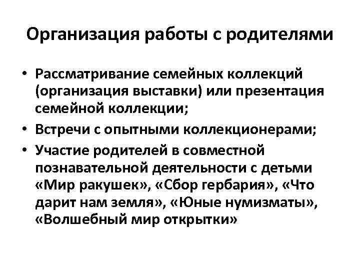 Организация работы с родителями • Рассматривание семейных коллекций (организация выставки) или презентация семейной коллекции;