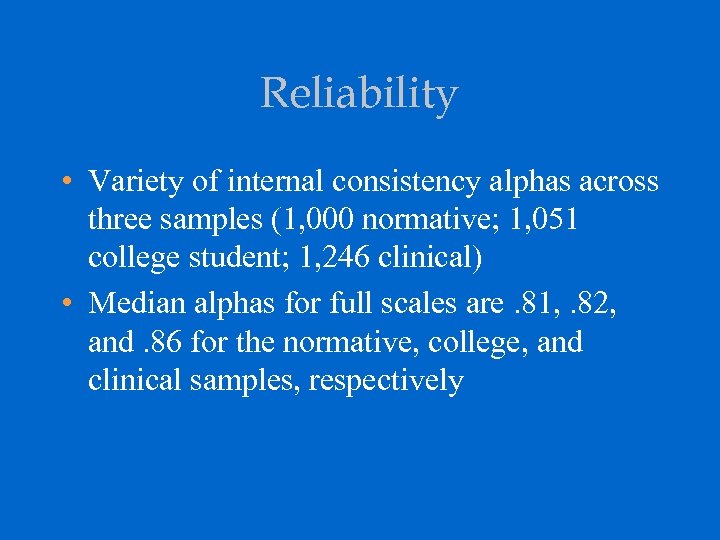 Reliability • Variety of internal consistency alphas across three samples (1, 000 normative; 1,