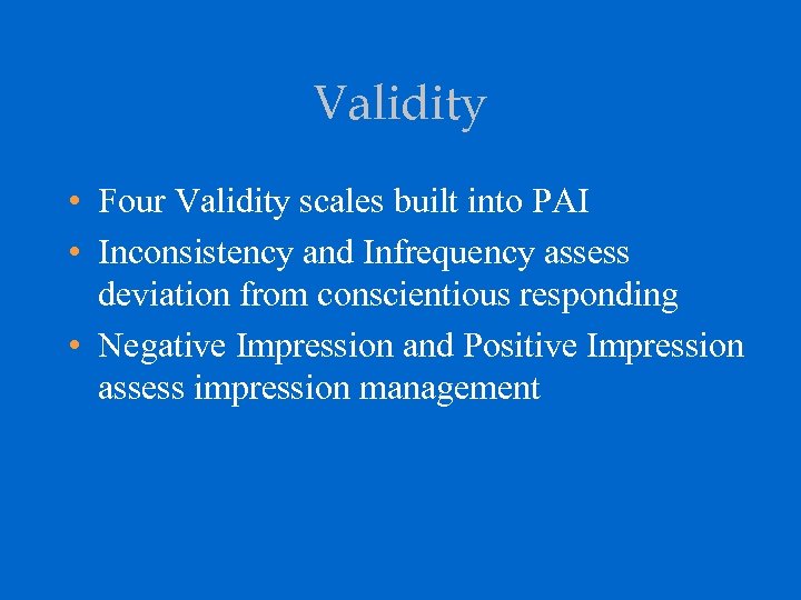 Validity • Four Validity scales built into PAI • Inconsistency and Infrequency assess deviation
