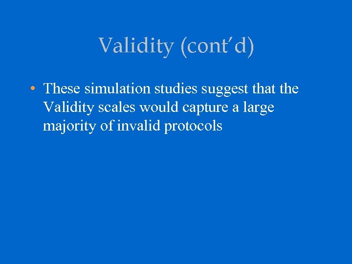 Validity (cont’d) • These simulation studies suggest that the Validity scales would capture a