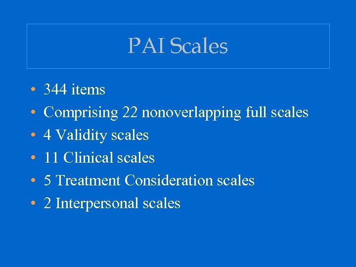 PAI Scales • • • 344 items Comprising 22 nonoverlapping full scales 4 Validity