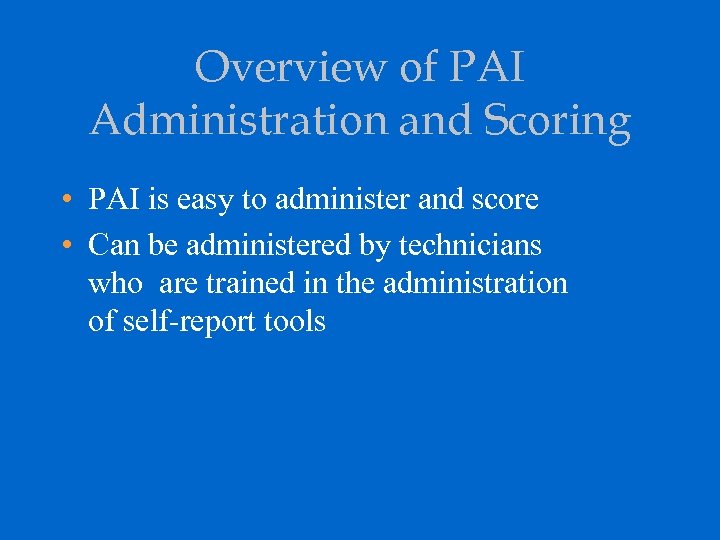 Overview of PAI Administration and Scoring • PAI is easy to administer and score