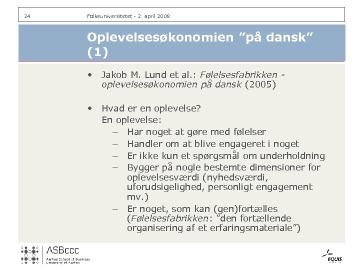 24 Folkeuniversitetet - 2. april 2008 Oplevelsesøkonomien ”på dansk” (1) • Jakob M. Lund