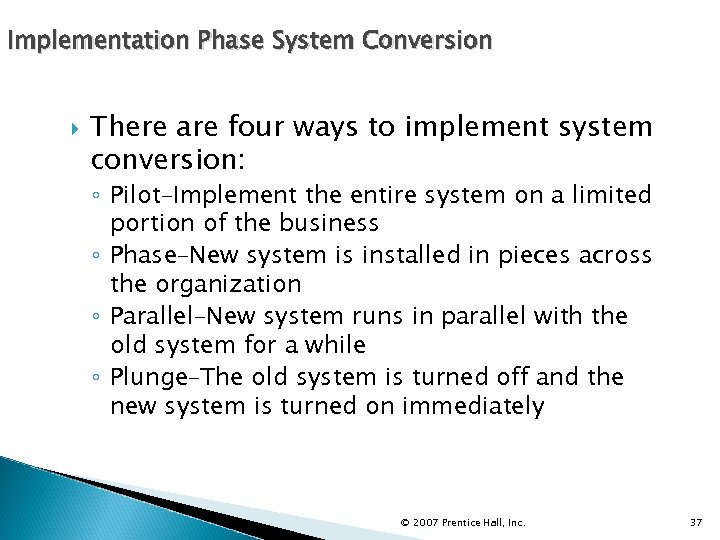 Implementation Phase System Conversion There are four ways to implement system conversion: ◦ Pilot–Implement