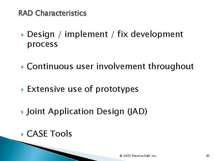 RAD Characteristics Design / implement / fix development process Continuous user involvement throughout Extensive