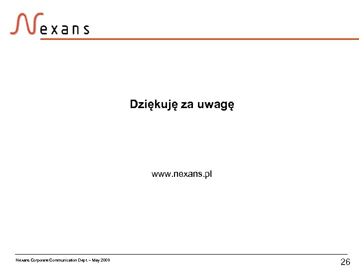 Dziękuję za uwagę www. nexans. pl Nexans Corporate Communication Dept. – May 2009 26