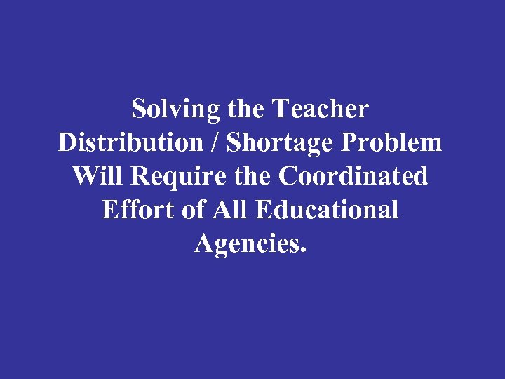 Solving the Teacher Distribution / Shortage Problem Will Require the Coordinated Effort of All