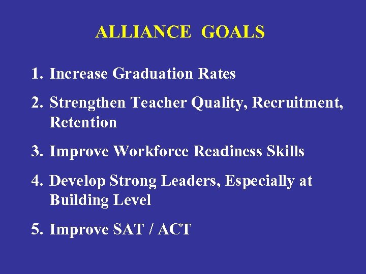 ALLIANCE GOALS 1. Increase Graduation Rates 2. Strengthen Teacher Quality, Recruitment, Retention 3. Improve