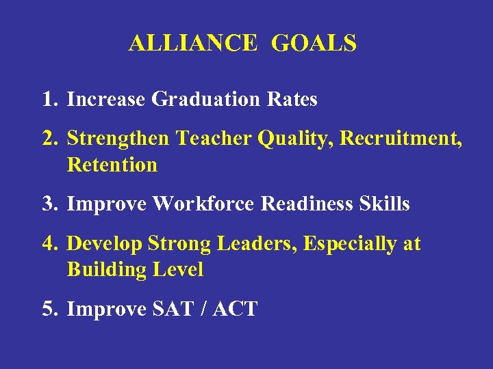 ALLIANCE GOALS 1. Increase Graduation Rates 2. Strengthen Teacher Quality, Recruitment, Retention 3. Improve