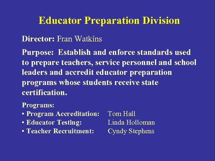 Educator Preparation Division Director: Fran Watkins Purpose: Establish and enforce standards used to prepare