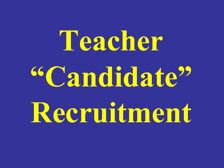 Teacher “Candidate” Recruitment 