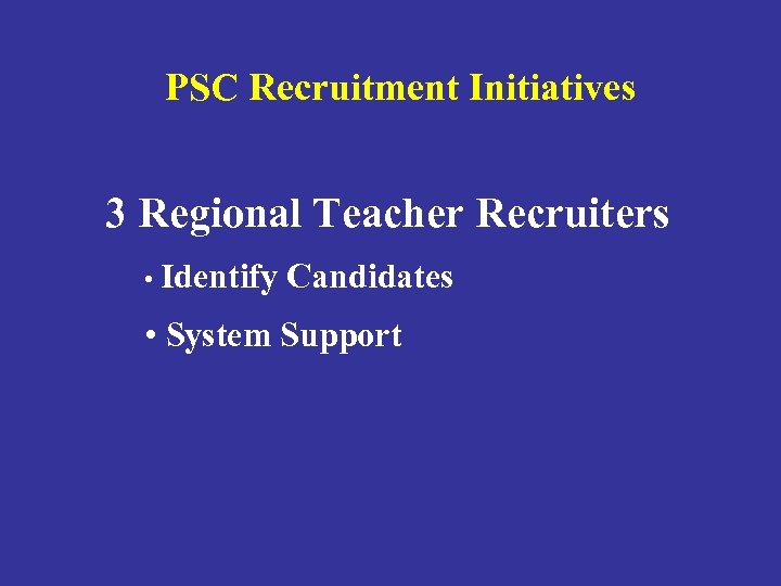 PSC Recruitment Initiatives 3 Regional Teacher Recruiters • Identify Candidates • System Support 