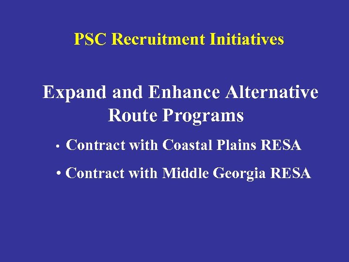 PSC Recruitment Initiatives Expand Enhance Alternative Route Programs • Contract with Coastal Plains RESA