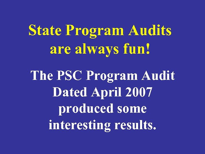 State Program Audits are always fun! The PSC Program Audit Dated April 2007 produced