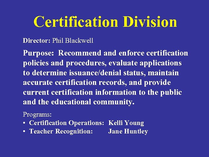 Certification Division Director: Phil Blackwell Purpose: Recommend and enforce certification policies and procedures, evaluate