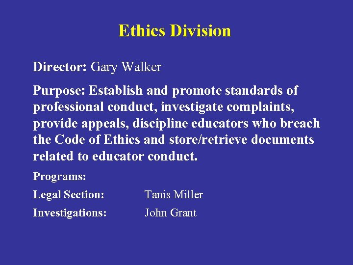 Ethics Division Director: Gary Walker Purpose: Establish and promote standards of professional conduct, investigate