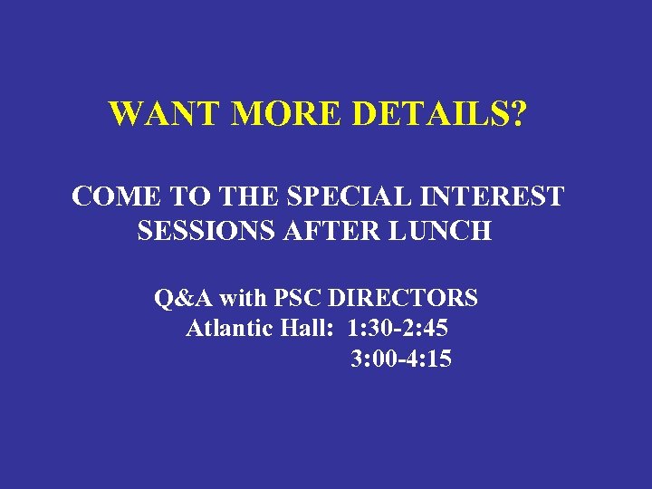 WANT MORE DETAILS? COME TO THE SPECIAL INTEREST SESSIONS AFTER LUNCH Q&A with PSC