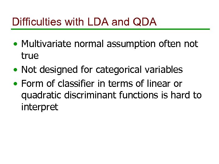 Difficulties with LDA and QDA • Multivariate normal assumption often not true • Not